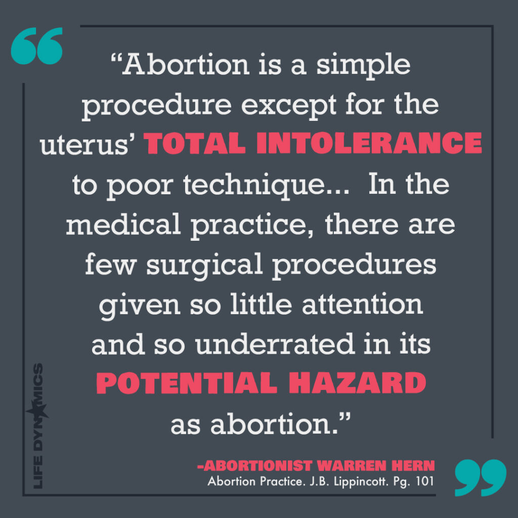 "Abortion is a simple procedure except for the uterus' total intolerance to poor technique... In the medical practice, there are few surgical procedures given so little attention and so underrated in its potential hazard as abortion." - Abortionist Warren Hern