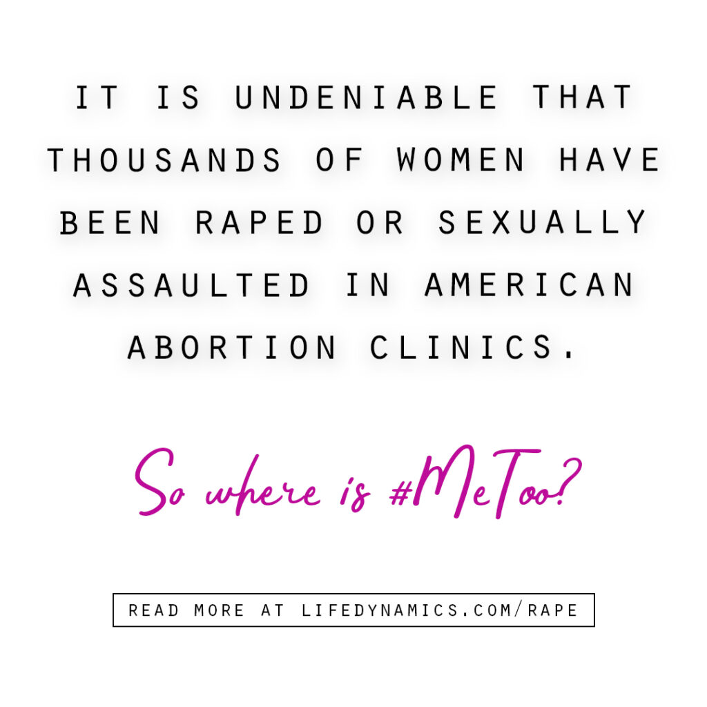 It is undeniable that thousands of women have been raped or sexually assaulted in American abortion clinics. So where is #MeToo? Read more at LifeDynamics.com/rape