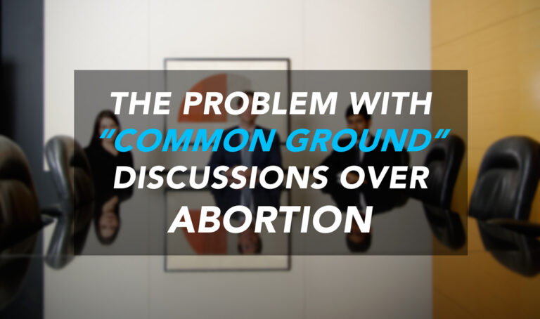The Problem With “Common Ground” Abortion Discussions