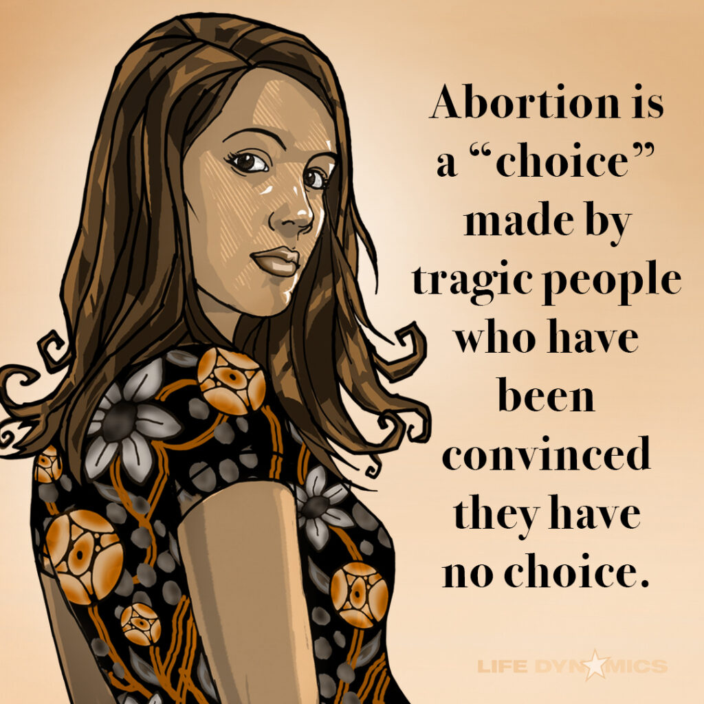 Abortion is a "choice" made by tragic people who have been convinced they have no choice.