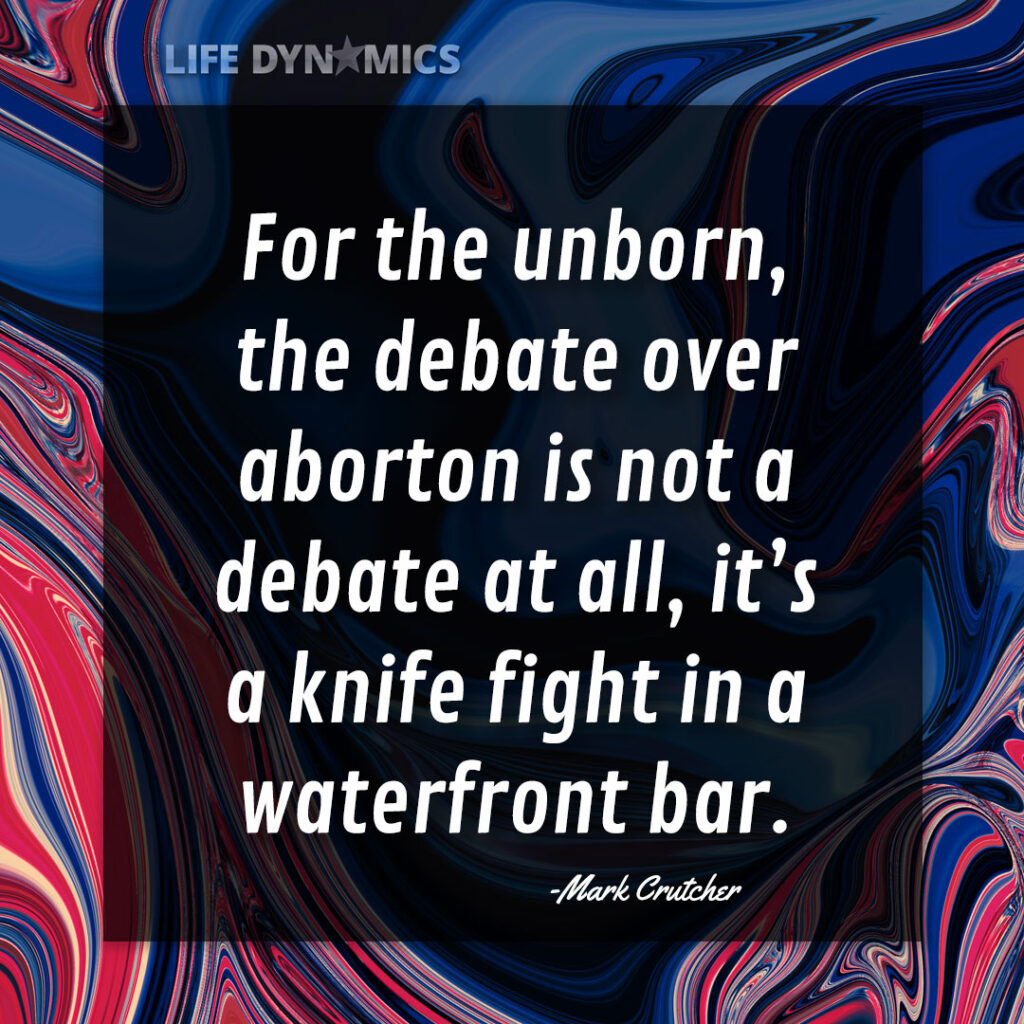 Image reads, "For the unborn, the debate over abortion is not a debate at all, it's a knife fight in a waterfront bar. -Mark Crutcher"